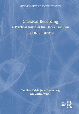 Classical Recording: A Practical Guide in the Decca Tradition - Caroline Haigh,John Dunkerley,Mark Rogers - cover