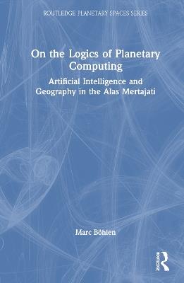 On the Logics of Planetary Computing: Artificial Intelligence and Geography in the Alas Mertajati - Marc Böhlen - cover