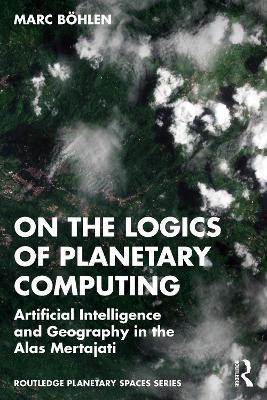 On the Logics of Planetary Computing: Artificial Intelligence and Geography in the Alas Mertajati - Marc Böhlen - cover