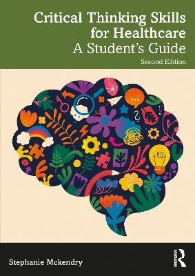 Critical Thinking Skills for Healthcare: A Student’s Guide - Stephanie Mckendry - cover