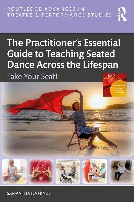 The Practitioner’s Essential Guide to Teaching Seated Dance Across the Lifespan: Take Your Seat! - Samantha Jennings - cover