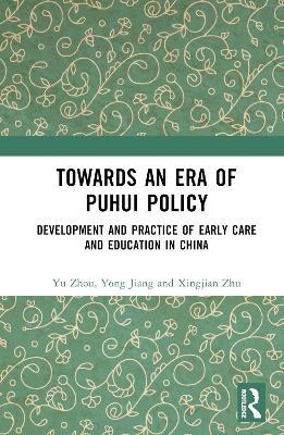 Towards An Era of Puhui Policy: Development and Practice of Early Care and Education in China - Yu Zhou,Yong Jiang,Xingjian Zhu - cover