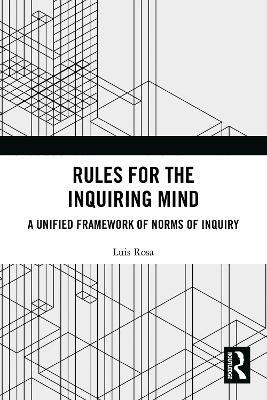 Rules for the Inquiring Mind: A Unified Framework of Norms of Inquiry - Luis Rosa - cover