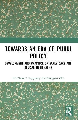 Towards An Era of Puhui Policy: Development and Practice of Early Care and Education in China - Yu Zhou,Yong Jiang,Xingjian Zhu - cover