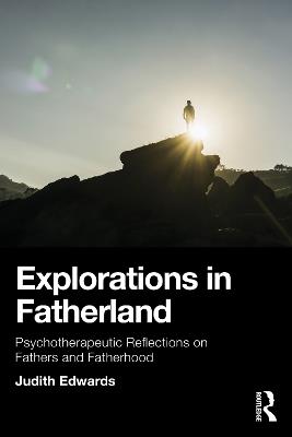 Explorations in Fatherland: Psychotherapeutic Reflections on Fathers and Fatherhood - Judith Edwards - cover