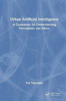 Urban Artificial Intelligence: A Guidebook for Understanding Perceptions and Ethics - Tan Yigitcanlar - cover