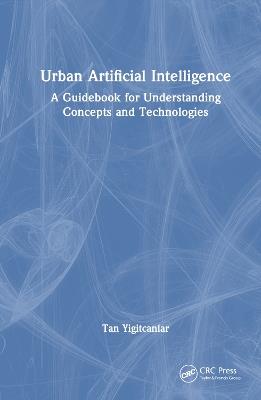 Urban Artificial Intelligence: A Guidebook for Understanding Concepts and Technologies - Tan Yigitcanlar - cover