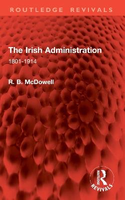 The Irish Administration: 1801-1914 - R. B. McDowell - cover