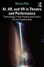 AI, AR, and VR in Theatre and Performance: Technology in the Present and Future of Live Creative Arts