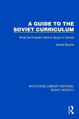 A Guide to the Soviet Curriculum: What the Russian Child is Taught in School - James Muckle - cover