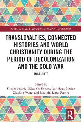Transloyalties, Connected Histories and World Christianity during the Period of Decolonization and the Cold War: 1945-1970 - cover