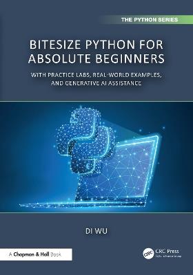 BiteSize Python for Absolute Beginners: With Practice Labs, Real-World Examples, and Generative AI Assistance - Di Wu - cover