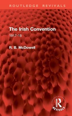 The Irish Convention: 1917-18 - R. B. McDowell - cover
