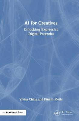 AI for Creatives: Unlocking Expressive Digital Potential - Vivian Ching,Dinesh Mothi - cover