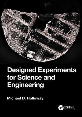 Designed Experiments for Science and Engineering - Michael D. Holloway - cover