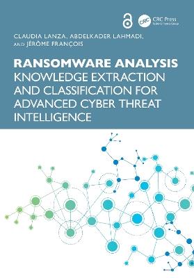 Ransomware Analysis: Knowledge Extraction and Classification for Advanced Cyber Threat Intelligence - Claudia Lanza,Abdelkader Lahmadi,Jérôme François - cover