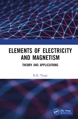 Elements of Electricity and Magnetism: Theory and Applications - R.K. Tyagi - cover