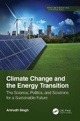 Climate Change and the Energy Transition: The Science, Politics, and Solutions for a Sustainable Future - Anirudh Singh - cover