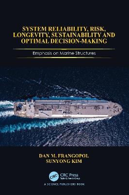 System Reliability, Risk, Longevity, Sustainability and Optimal Decision Making: Emphasis on Marine Structures - Dan M Frangopol,Sunyong Kim - cover