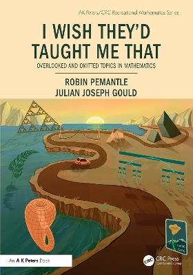 I Wish They'd Taught Me That: Overlooked and Omitted Topics in Mathematics - Robin Pemantle,Julian Joseph Gould - cover