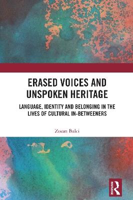 Erased Voices and Unspoken Heritage: Language, Identity and Belonging in the Lives of Cultural In-betweeners - Zozan Balci - cover