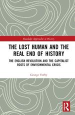 The Lost Human and the Real End of History: The English Revolution and the Capitalist Roots of Environmental Crisis