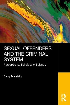 Sexual Offenders and the Criminal System: Perceptions, Beliefs, and Science - Barry Maletzky - cover