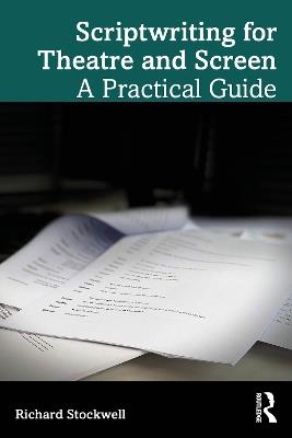 Scriptwriting for Theatre and Screen: A Practical Guide - Richard Stockwell - cover