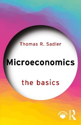 Microeconomics: The Basics - Thomas R. Sadler - cover