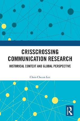 Crisscrossing Communication Research: Historical Context and Global Perspective - Chin-Chuan Lee - cover