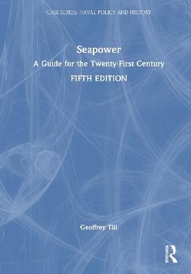 Seapower: A Guide for the Twenty-First Century - Geoffrey Till - cover