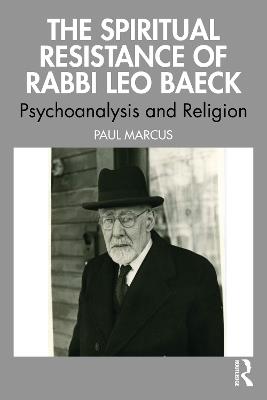 The Spiritual Resistance of Rabbi Leo Baeck: Psychoanalysis and Religion - Paul Marcus - cover