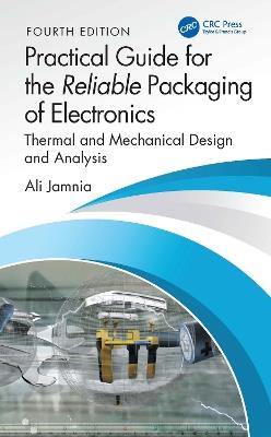 Practical Guide for the Reliable Packaging of Electronics: Thermal and Mechanical Design and Analysis - Ali Jamnia - cover