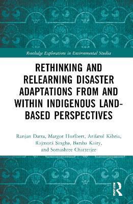 Rethinking and Relearning Disaster Adaptations from and within Indigenous Land-Based Perspectives - Ranjan Datta,Margot Hurlbert,Arifatul Kibria - cover