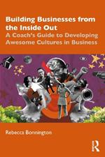 Building Businesses from the Inside Out: A Coach’s Guide to Developing Awesome Cultures in Business