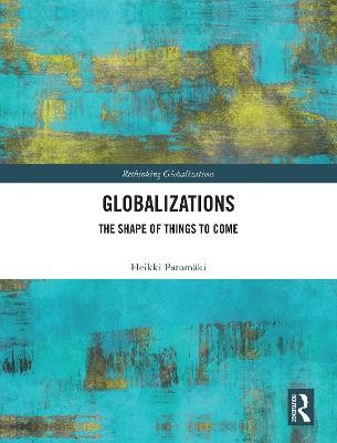 Globalizations: The Shape of Things to Come - Heikki Patomäki - cover
