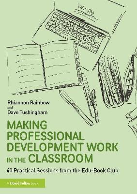 Making Professional Development Work in the Classroom: 40 Practical Sessions from the Edu-Book Club - Rhiannon Rainbow,Dave Tushingham - cover
