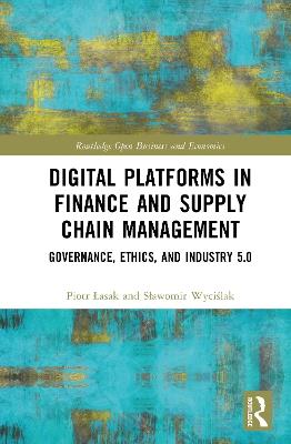 Digital Platforms in Finance and Supply Chain Management: Governance, Ethics, and Industry 5.0 - Piotr Łasak,Sławomir Wyciślak - cover
