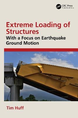 Extreme Loading of Structures: With a Focus on Earthquake Ground Motion - Tim Huff - cover