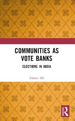 Communities as Vote Banks: Elections in India - cover