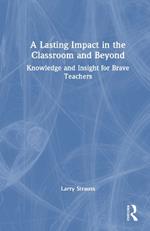 A Lasting Impact in the Classroom and Beyond: Knowledge and Insight for Brave Teachers