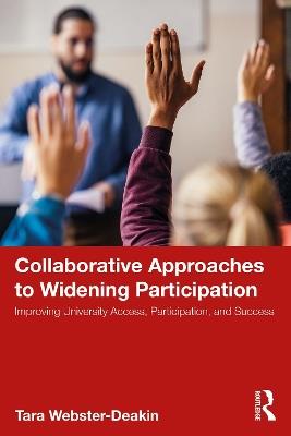 Collaborative Approaches to Widening Participation: Improving University Access, Participation, and Success - Tara Webster-Deakin - cover