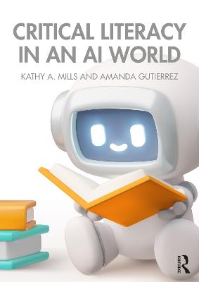 Critical Literacy in an AI World - Kathy A. Mills,Amanda Gutierrez - cover