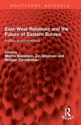 East-West Relations and the Future of Eastern Europe: Politics and Economics - cover
