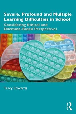 Severe, Profound and Multiple Learning Difficulties in School: Considering Ethical and Dilemma-Based Perspectives - Tracy Edwards - cover