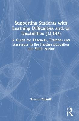 Supporting Students with Learning Difficulties and/or Disabilities (LLDD): A Guide for Teachers, Trainees and Assessors in the Further Education and Skills Sector - Trevor Cotterill - cover