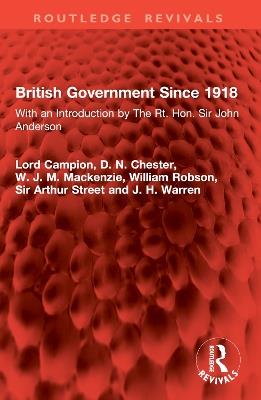 British Government Since 1918: With an Introduction by The Rt. Hon. Sir John Anderson - Lord Campion,D. N. Chester,W.J.M. Mackenzie - cover