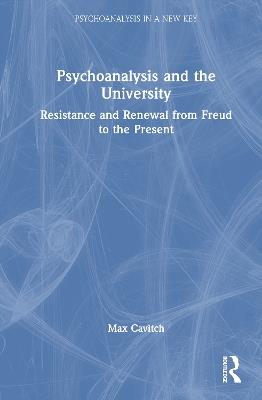 Psychoanalysis and the University: Resistance and Renewal from Freud to the Present - Max Cavitch - cover