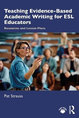 Teaching Evidence-Based Academic Writing for ESL Educators: Resources and Lesson Plans - Pat Strauss - cover