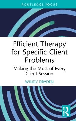 Efficient Therapy for Specific Client Problems: Making the Most of Every Client Session - Windy Dryden - cover